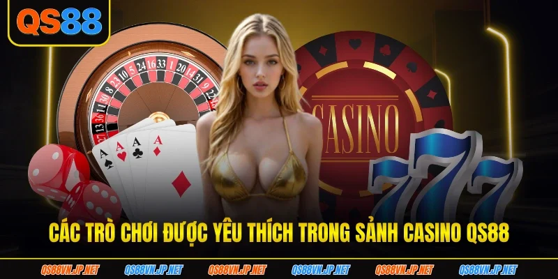 Các trò chơi được yêu thích trong sảnh casino QS88 Các trò chơi được yêu thích trong sảnh casino QS88