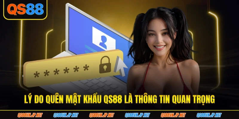Lý do quên mật khẩu QS88 là thông tin quan trọng Lý do quên mật khẩu QS88 là thông tin quan trọng