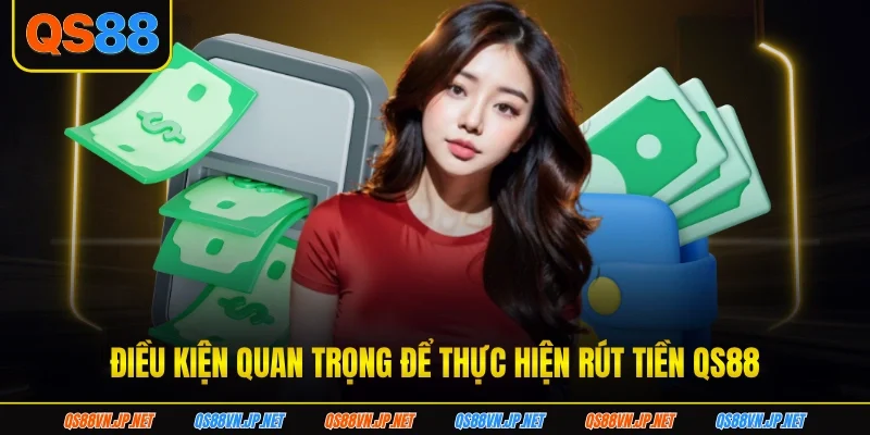 Điều kiện quan trọng để thực hiện rút tiền QS88 Điều kiện quan trọng để thực hiện rút tiền QS88